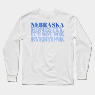 Nebraska Slogan - Honestly, it’s not for everyone Long Sleeve T-Shirt